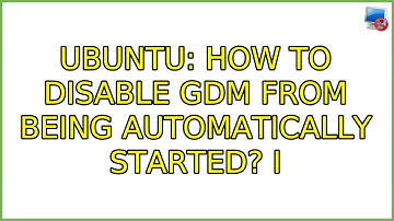 Ubuntu: How to disable GDM from being automatically started? (4 Solutions!!)