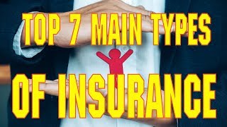 What Are The Top 7 Main Types Of Insurance ?