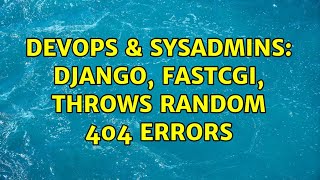 Famous DevOps & SysAdmins: django, fastcgi, throws random 404 errors Profile