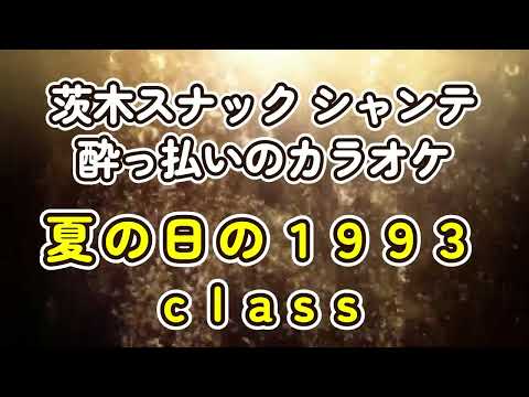夏の日の1993 / class / デュエット / 酔っ払い / カラオケ / 茨木 / スナック / シャンテ