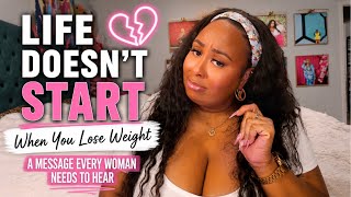 Life Doesn't Start When You Lose Weight 💔 | A Message Every Plus Size Woman Needs To Hear