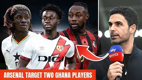 BREAKING🇬🇭 ARSENAL & EPL CLUBS TARGET TWO GHANAIAN PLAYERS!
