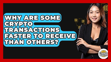 Why Are Some Crypto Transactions Faster To Receive Than Others? - CryptoBasics360.com
