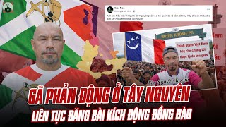 Xuất Hiện Gã Phản Động Ở Tây Nguyên Liên Tục Đăng Bài Kích Động Đồng Bào Nổi Loạnphải Rất Cảnh Giác
