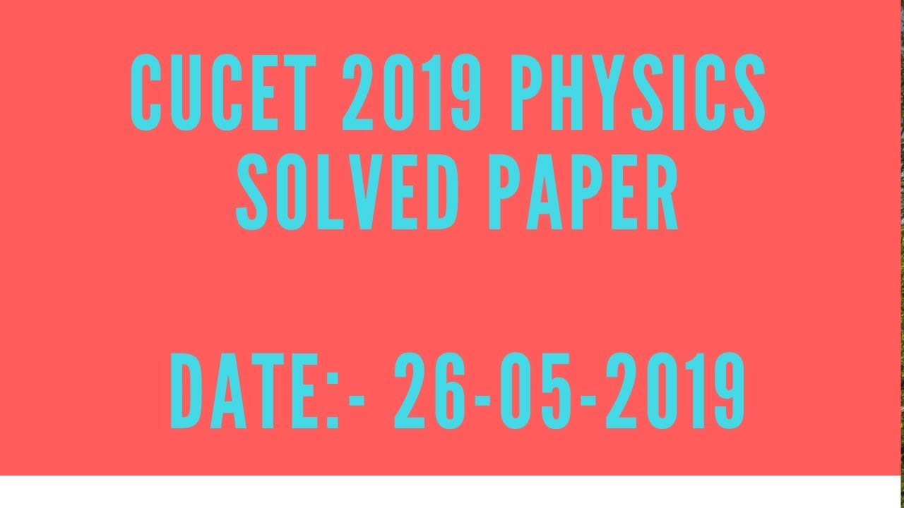CUCET MAY 2019 PHYSICS SOLVED PAPER AND ANSWER KEY