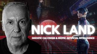 NICK LAND ON GNOSTIC CALVINISM & EROTIC AI