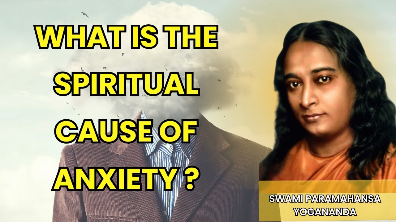 The Spiritual Cause of Anxiety | Yogananda’s Eye-Opening Wisdom