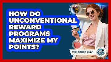 How Do Unconventional Reward Programs Maximize My Points? - Points and Perks Channel