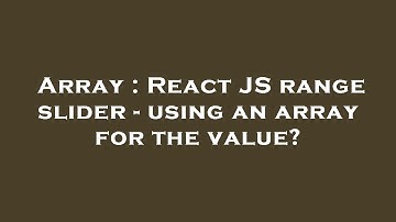 Array : React JS range slider - using an array for the value?