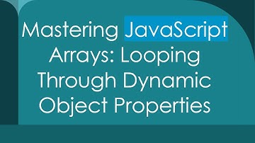 Mastering JavaScript Arrays: Looping Through Dynamic Object Properties