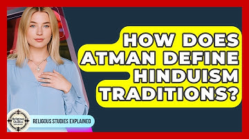 How Does Atman Define Hinduism Traditions? - Religious Studies Explained