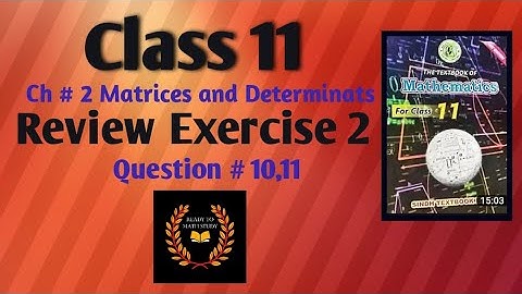 Class 11 Mathematics Ch # 2 Matrices and Determinates Review Exercise # 2 Question # 10,11