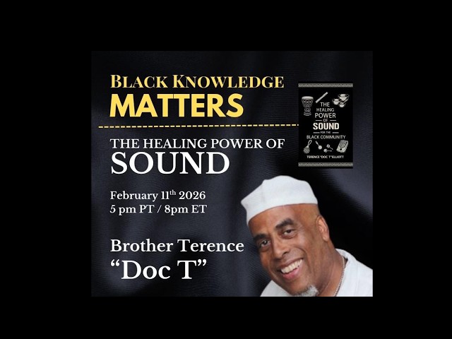 Black Knowledge Matters - The Healing Power of Sound with Brother Terence "Doc T" 2-11-26