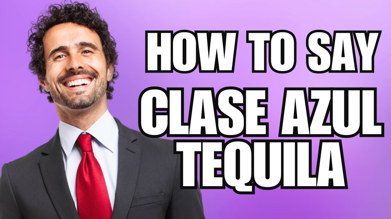 How To Pronounce 'Clase Azul' Tequila (Correctly)