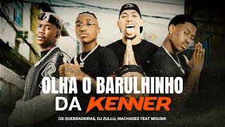 Os Quebradeiras, DJ Zullu, Machadez feat. Mousik - Olha o Barulhinho da Kenner