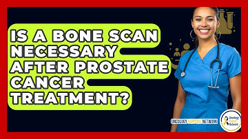 Is A Bone Scan Necessary After Prostate Cancer Treatment? - Oncology Support Network
