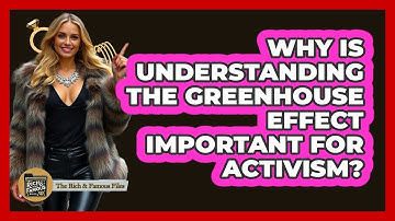Why Is Understanding The Greenhouse Effect Important For Activism? - The Rich And Famous Files