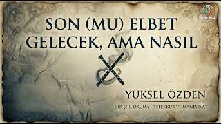 Ölüm Ve Tefekkür Üzerine Duygu Yüklü Bir Şiir: Son Elbet Gelecek - Yüksel Özden