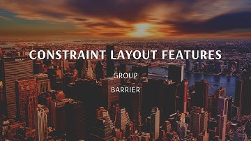 Constraint Layout Features - Group & Barrier