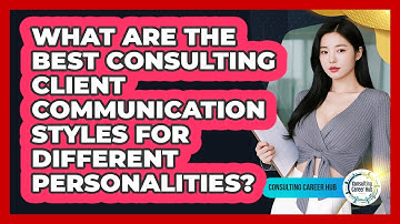 What Are The Best Consulting Client Communication Styles For Different Personalities?