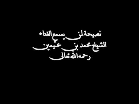 نصيحة الشيخ محمد بن عثيمين لمن يسمع الغناء