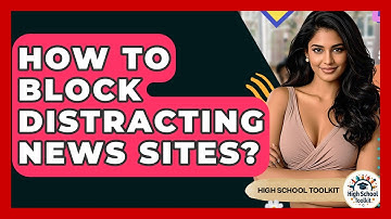 How To Block Distracting News Sites? - High School Toolkit