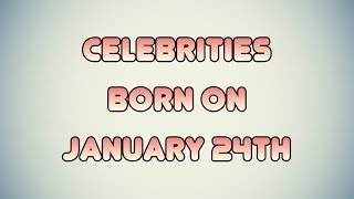 Celebrity Celebrities born on January 24th Wealth