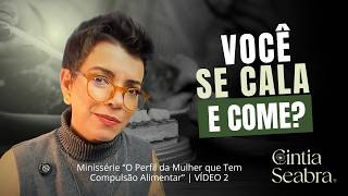 Compulsão Alimentar: Comer para Suportar (Minissérie - vídeo 2) | CINTIA SEABRA
