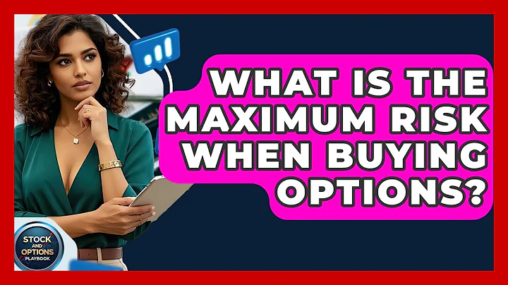 What Is The Maximum Risk When Buying Options? - Stock and Options Playbook