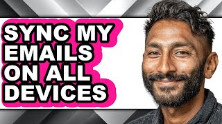 How to Sync My Emails on All Devices (updated)