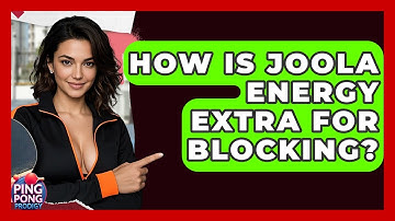 How Is Joola Energy Extra For Blocking? - Ping Pong Prodigy
