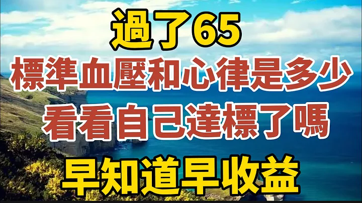 过了65岁，标准血压和心律是多少？看看自己达标了吗？早知道早受益！ 【中老年心语】#养老 #幸福#人生 #晚年幸福 #深夜#读书 #养生 #佛 #为人处世#哲理 - 天天要闻