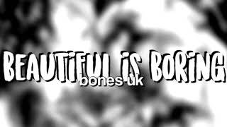 bones uk- beautiful is boring (audio edit)