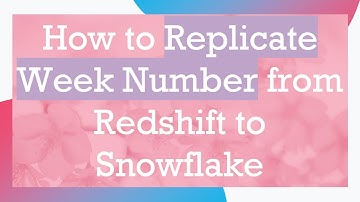 How to Replicate Week Number from Redshift to Snowflake