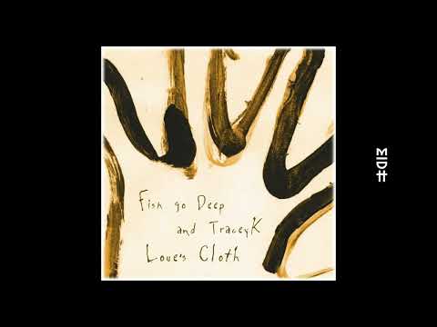 Fish Go Deep and Tracey K - Love's Cloth (Revisted)