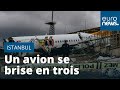 Un avion sort de piste et se brise en trois à Istanbul