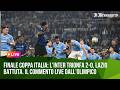 LIVE dall'Olimpico il commento post partita della finale di Coppa Italia Lazio Inter
