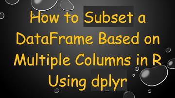 How to Subset a DataFrame Based on Multiple Columns in R Using dplyr