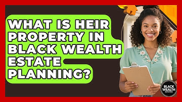 What Is Heir Property In Black Wealth Estate Planning? - Black Wealth Estates