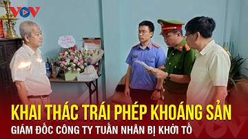 Sáng 13/3: Khởi tố giám đốc Công ty Tuấn Nhân khai thác trái phép khoáng sản ở Đắk Lắk