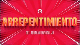 Arrepentimiento. Pst. Abraham Mayoral Jr. 12-07-2026
