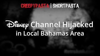 (Creepypasta) Disney Channel Hijacked in Local Bahamas Area (by YTR76)