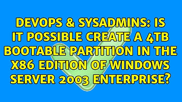 Is it possible create a 4TB bootable partition in the x86 edition of Windows Server 2003...