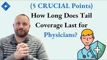 How Long Does Tail Coverage Last for Physicians? (5 CRUCIAL Points)