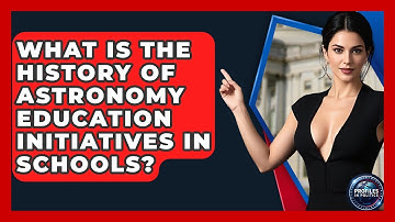 What Is the History of Astronomy Education Initiatives in Schools? - Profiles in Politics