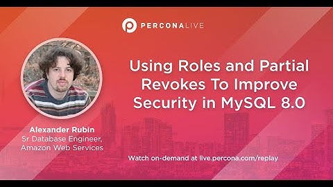 Using Roles and Partial Revokes To Improve Security in MySQL 8.0 - Alexander Rubin | Percona Live