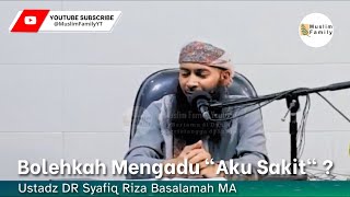 Bolehkah Mengadu 'Aku Sakit' ? | Ustadz Syafiq Riza Basalamah