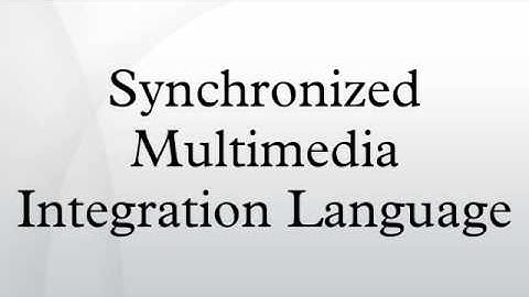 Synchronized Multimedia Integration Language