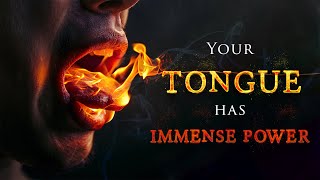DEATH and LIFE are in the power of your TONGUE...