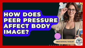 How Does Peer Pressure Affect Body Image? - High School Toolkit